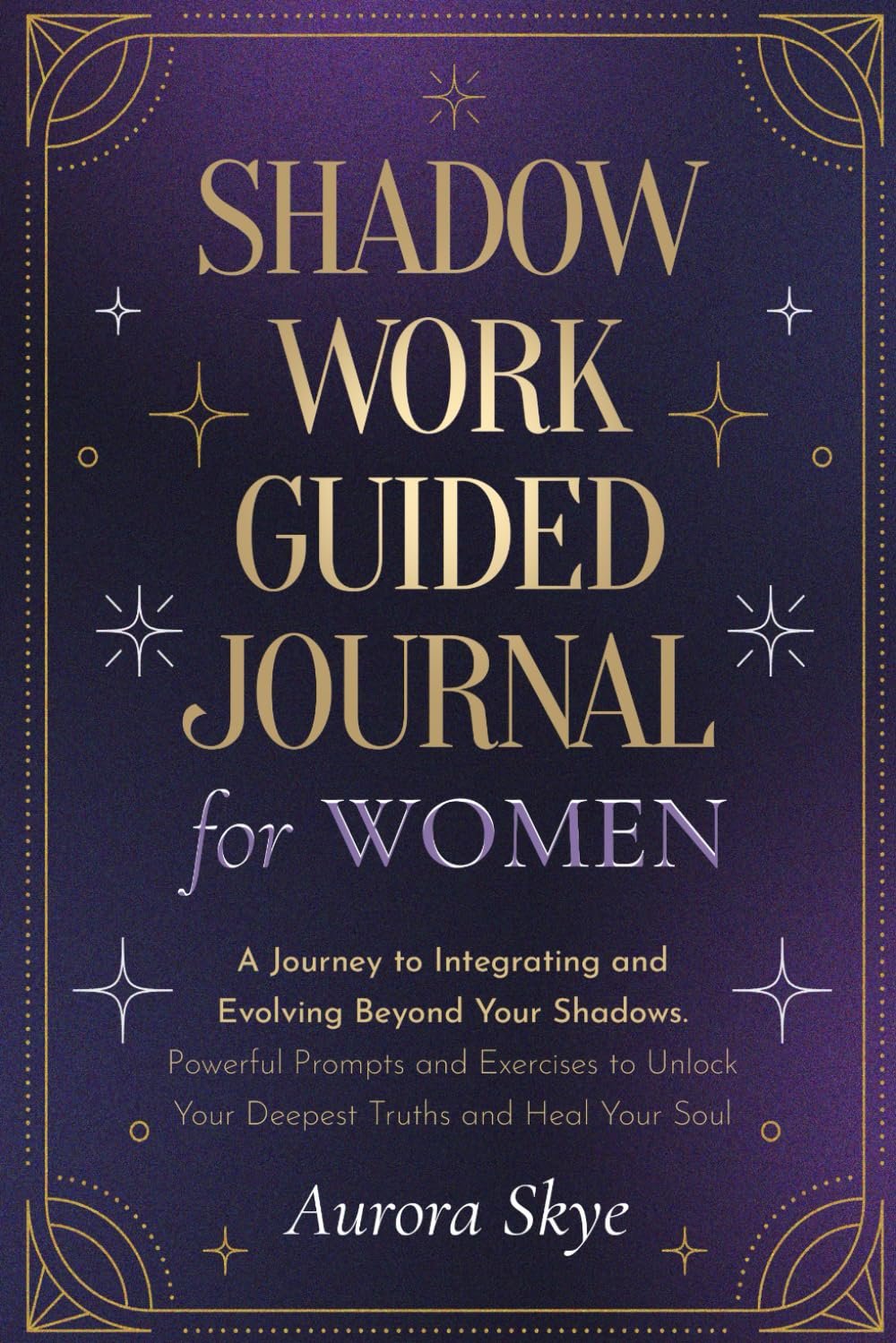 Shadow Work Guided Journal for Women: A Journey to Integrating and Evolving Beyond Your Shadows. Powerful Prompts and Exercises to Unlock Your Deepest Truths and Heal Your Soul